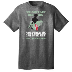 WE CAN'T LET HER DIE SHIRT